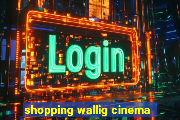 shopping wallig cinema